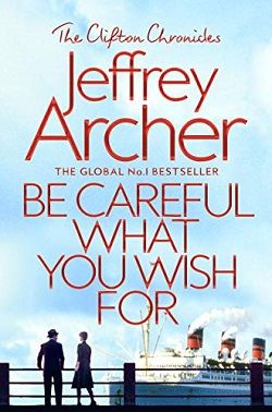 Be Careful What You Wish For (The Clifton Chronicles 4) by Jeffrey Archer